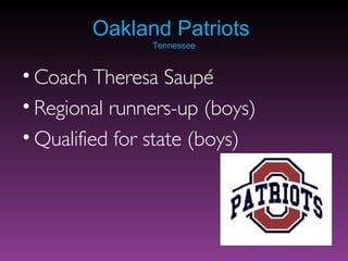 Oakland Patriots  Tennessee Coach Theresa Saupé Regional runners-up (boys) Qualified for state (boys) 