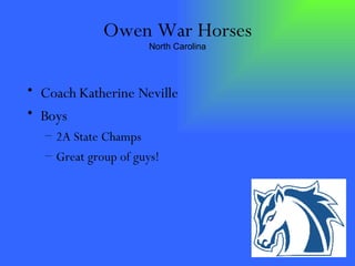 Owen War Horses North Carolina Coach Katherine Neville Boys 2A State Champs Great group of guys! 