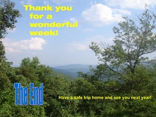Thank you for a wonderful week! The End Have a safe trip home and see you next year! 
