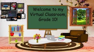 Welcome to my
Virtual Classroom,
Grade 10!
 