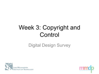 Week 3: Copyright and
Control
Digital Design Survey
 