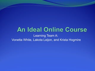 Learning Team A:
Vonetta White, Lakota Leijon, and Krista Hogmire

 
