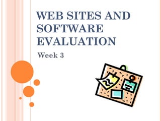 WEB SITES AND SOFTWARE EVALUATION Week 3 