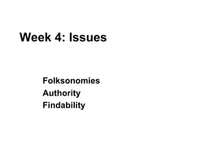 Week 4: Issues Folksonomies Authority Findability   