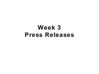 Week 3
Press Releases
 