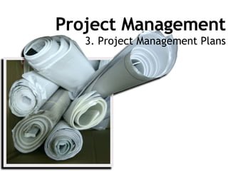Project Management 3. Project Management Plans 