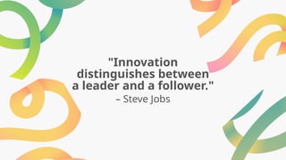 "Innovation
distinguishes between
a leader and a follower."
– Steve Jobs
 