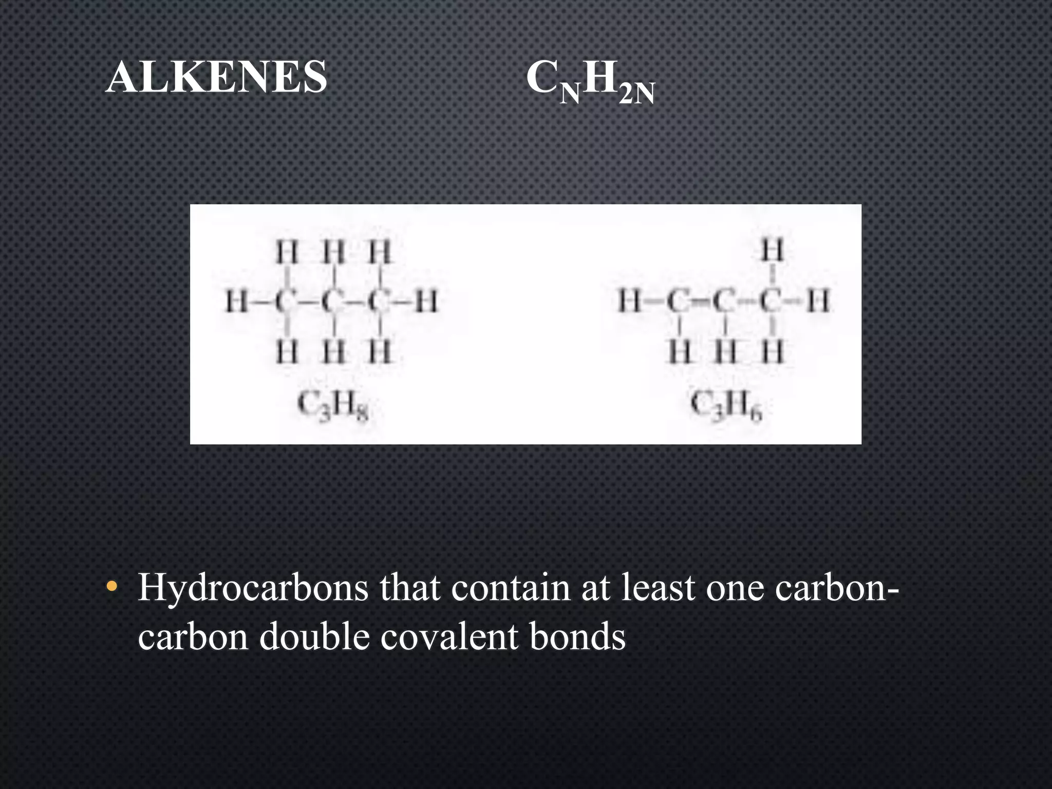 ALKENES CNH2N
• Hydrocarbons that contain at least one carbon-
carbon double covalent bonds
 