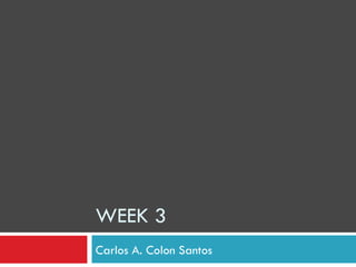 WEEK 3 Carlos A. Colon Santos 