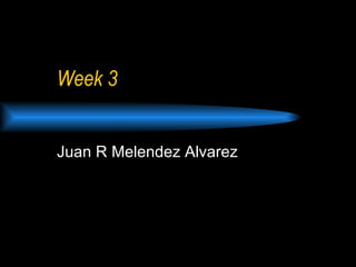Week 3 Juan R Melendez Alvarez 