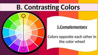 B. Contrasting Colors
1.Complementary
Colors opposite each other in
the color wheel
 