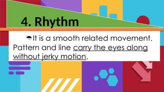 4. Rhythm
It is a smooth related movement.
Pattern and line carry the eyes along
without jerky motion.
 