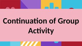 Continuation of Group
Activity
 