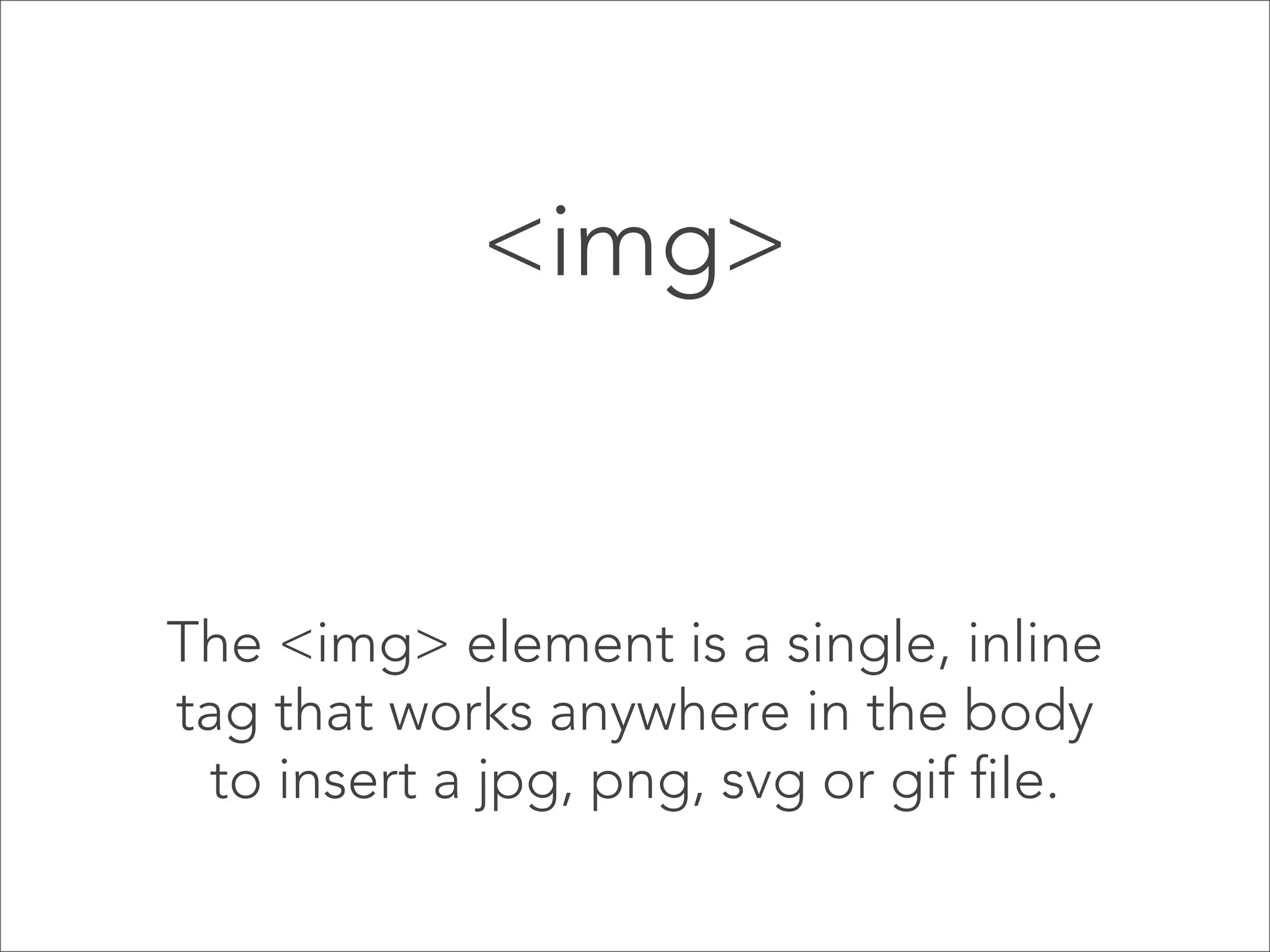 Block and Inline elements
One important default style applied to elements is whether
they are block or inline. This is called their display property
(we will talk about properties when we get to CSS).
A block element takes up the full width available to the
element, and forces a line above and below. Examples include
<p>, <div>, <ul>, <blockquote> and all headers.  

another element
block element
another element

another element

 