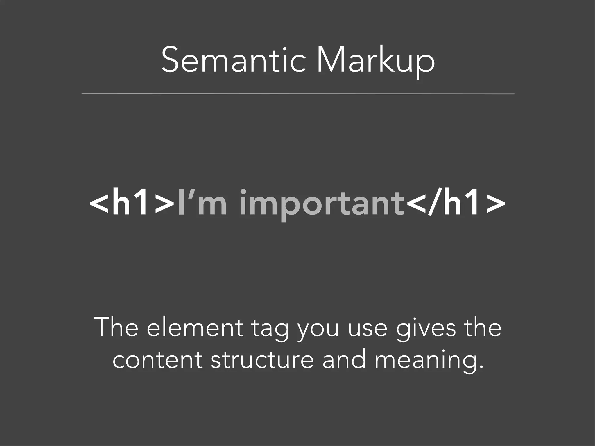 Anatomy of an Element  

<tag>Content</tag> 
Tags normally come in pairs. The
first tag is the start tag, and the second 
tag is the end tag.  

 