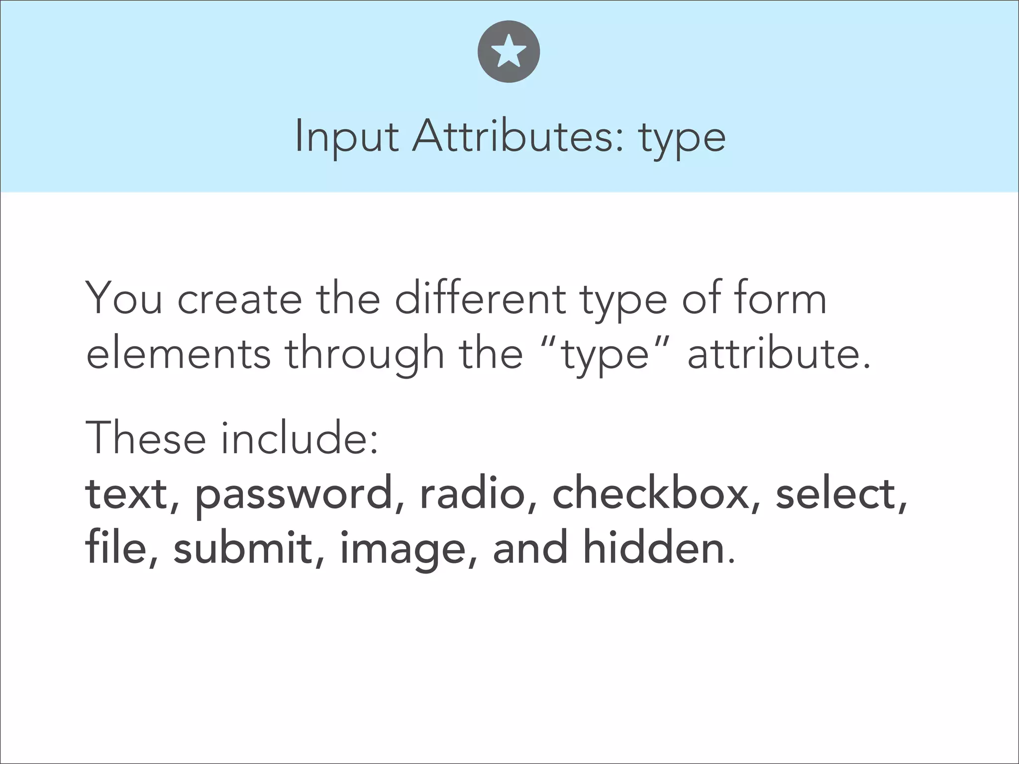 There are three basic types  
of form controls, for:

Adding Text
Making Choices
Submitting Forms
Uploading Files

 

 