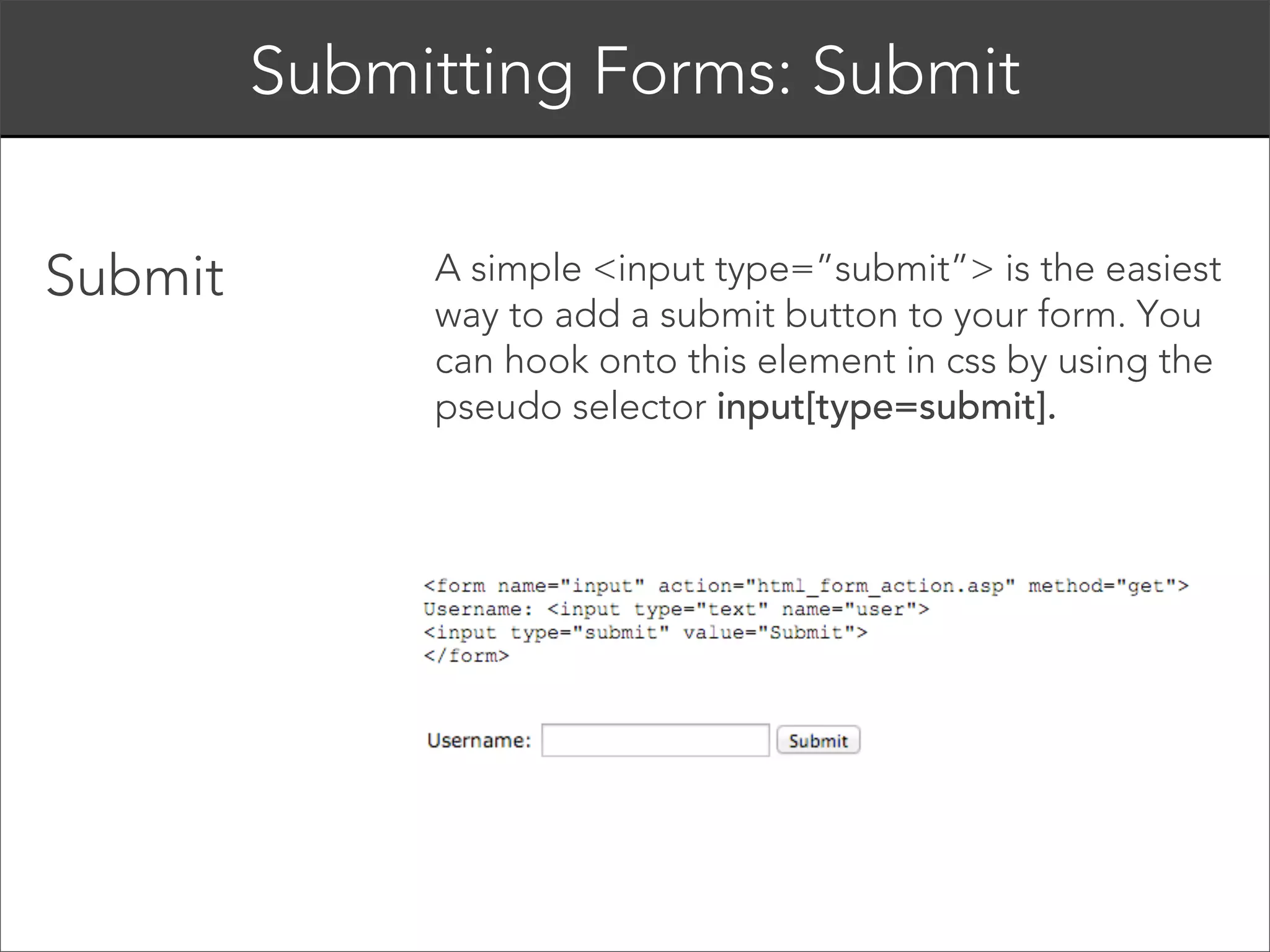 Input Attributes: name 

You then need to add a name so the data
can be identified by the server:
<input type=”text” name=”username”>
!

 