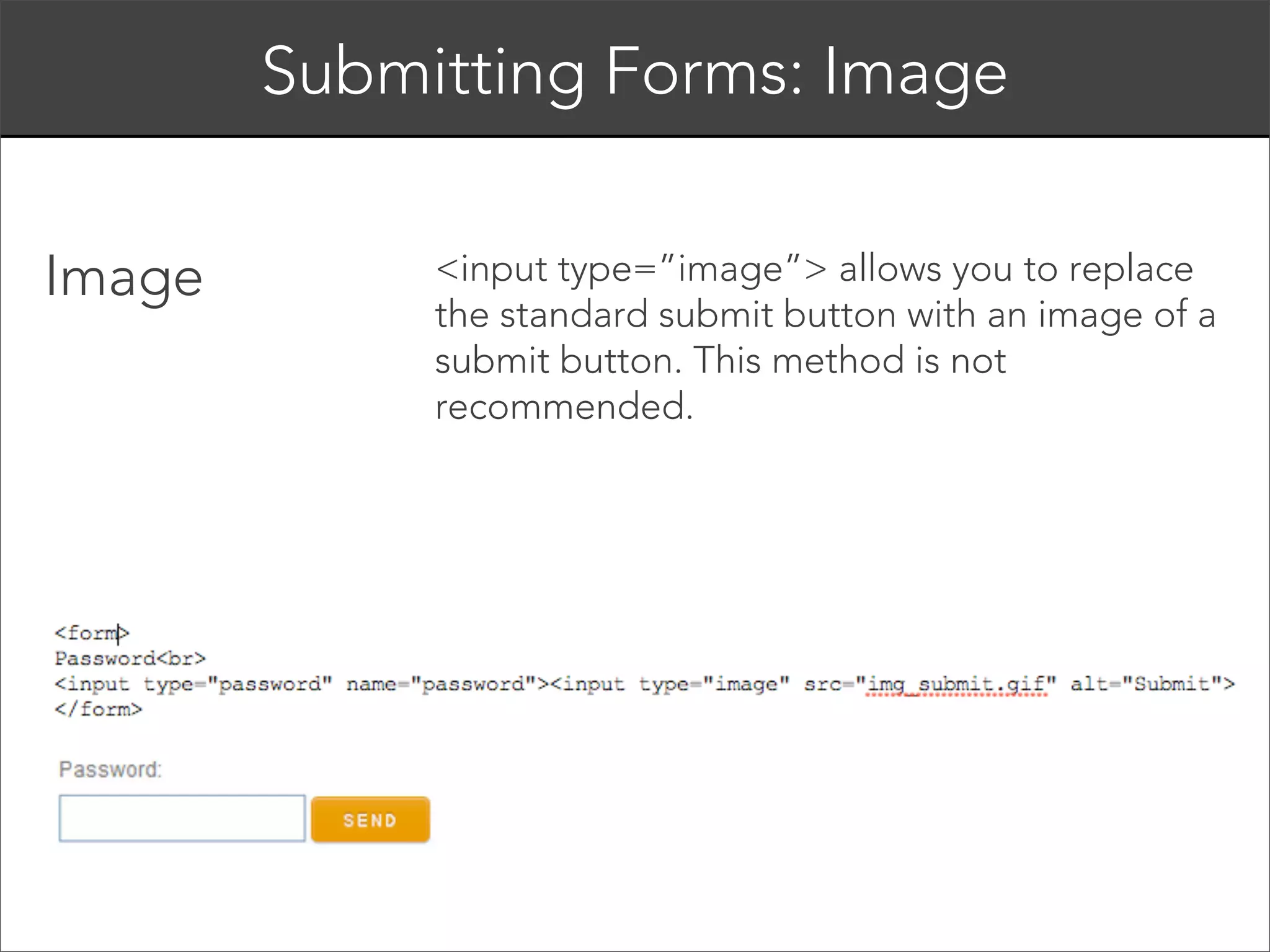Input Attributes: name 

The data that is sent to the server is sent as a
“name/value pair”. For example, if the user entered
“Sarah” into the text box:
<input type=”text” name=”username”>
The server would receive:
username=”Sarah”
!

 