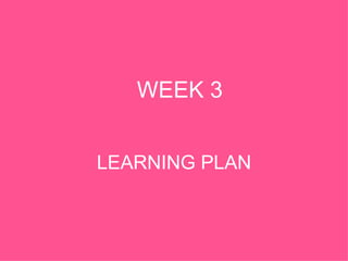 WEEK 3 LEARNING PLAN 