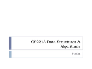 CS221A Data Structures &
Algorithms
Stacks
 