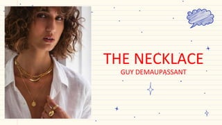 THE NECKLACE
GUY DEMAUPASSANT
 