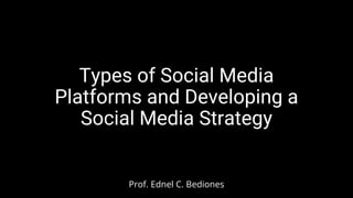 Types of Social Media
Platforms and Developing a
Social Media Strategy
Prof. Ednel C. Bediones
 