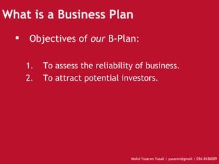 What is a Business Plan Objectives of  our  B-Plan:  To assess the reliability of business. To attract potential investors. 