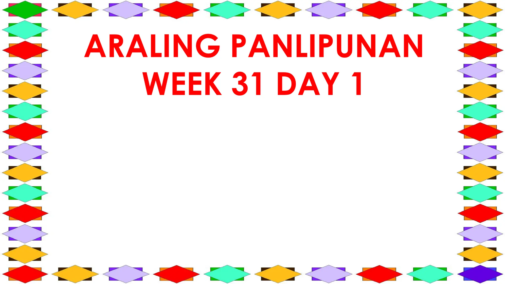 ARALING PANLIPUNAN
WEEK 31 DAY 1
 