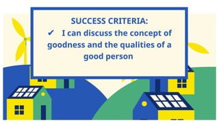 Understanding Goodness: Qualities and Importance of a Good Person | PPTX