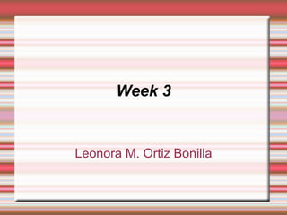 Week 3 Leonora M. Ortiz Bonilla 