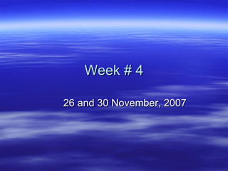 Week # 4 26 and 30 November, 2007 