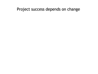 Project success depends on change  