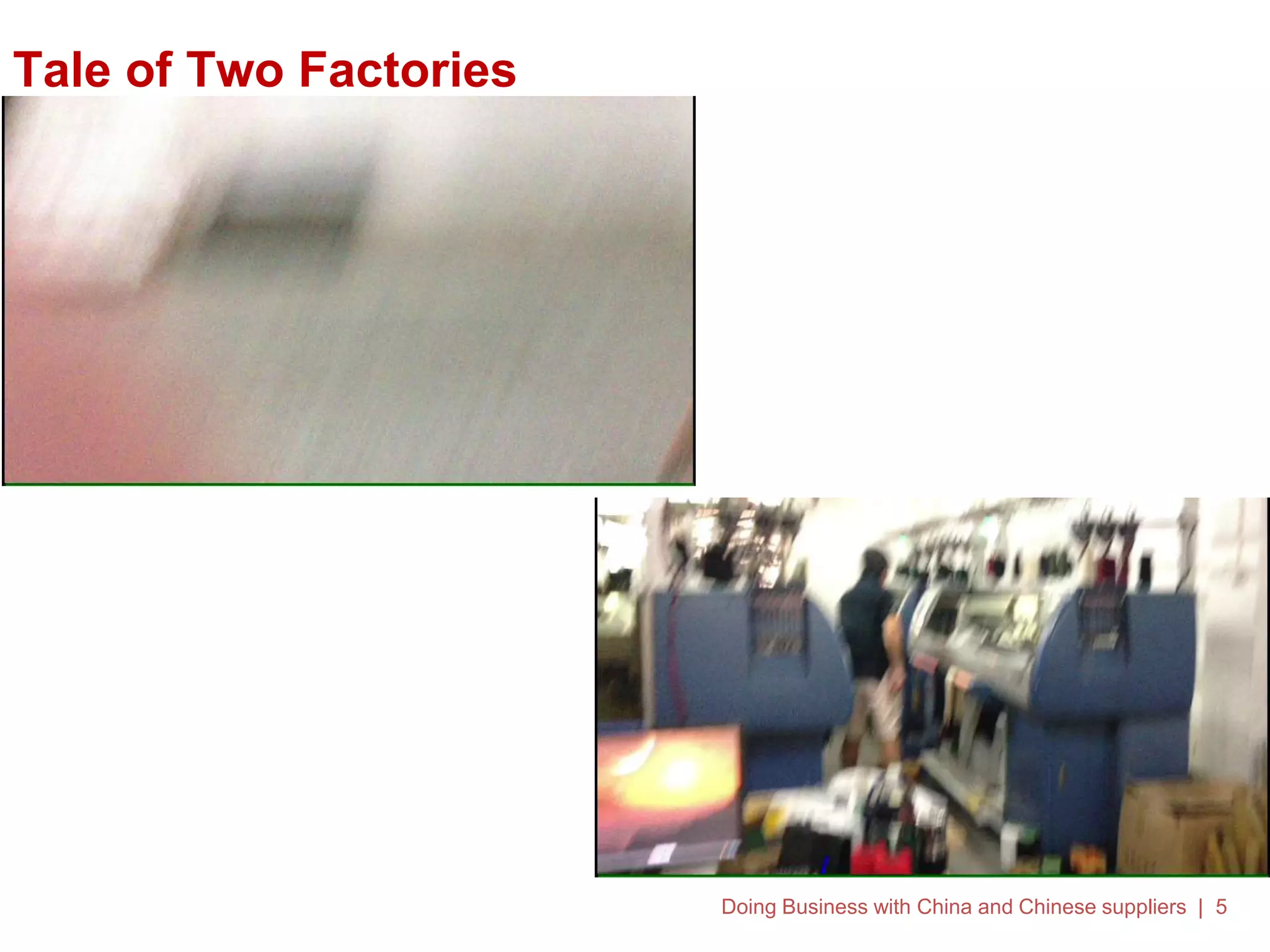 Doing Business with China and Chinese suppliers | 5
Tale of Two Factories
 