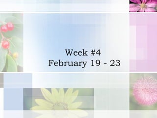 Week #4  February 19 - 23 