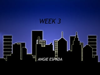 WEEK 3 ANGIE ESPADA 