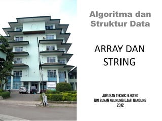 Algoritma dan
Struktur Data


 ARRAY DAN
  STRING

      JURUSAN TEKNIK ELEKTRO
 UIN SUNAN NGUNUNG DJATI BANDUNG
               2012
 