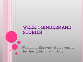 Women in Recovery Empowering
the Spirit, Mind and Body
 