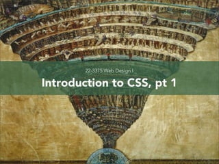CSS Foundations, pt 1
22-3375 Web Design I // Columbia College Chicago

 