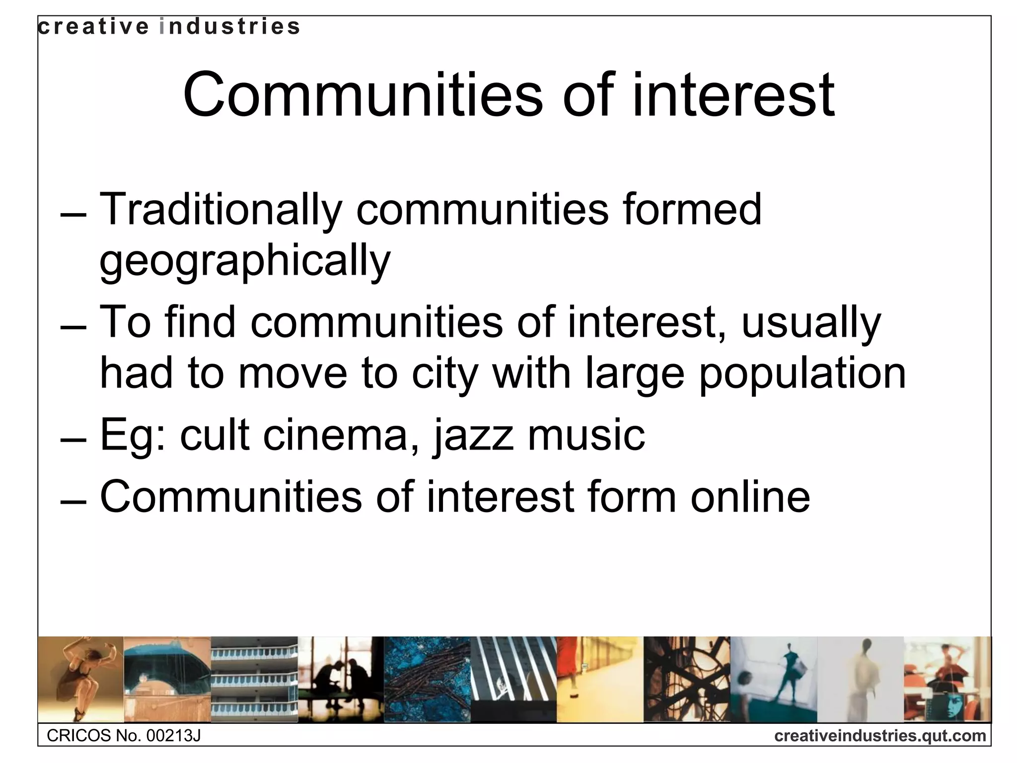 Communities of interest Traditionally communities formed geographically To find communities of interest, usually had to move to city with large population Eg: cult cinema, jazz music Communities of interest form online 