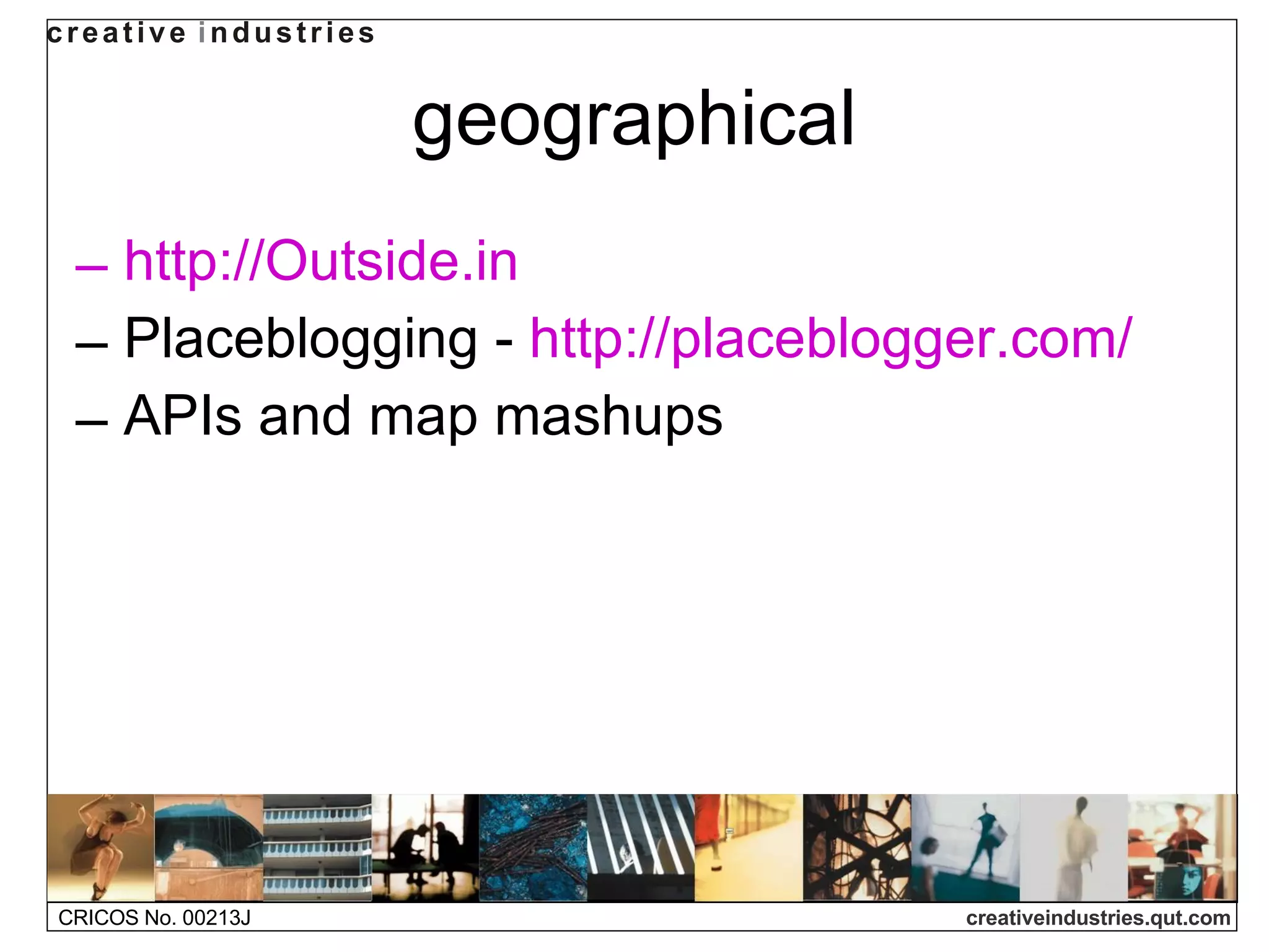 geographical http://Outside.in   Placeblogging -  http://placeblogger.com/   APIs and map mashups 