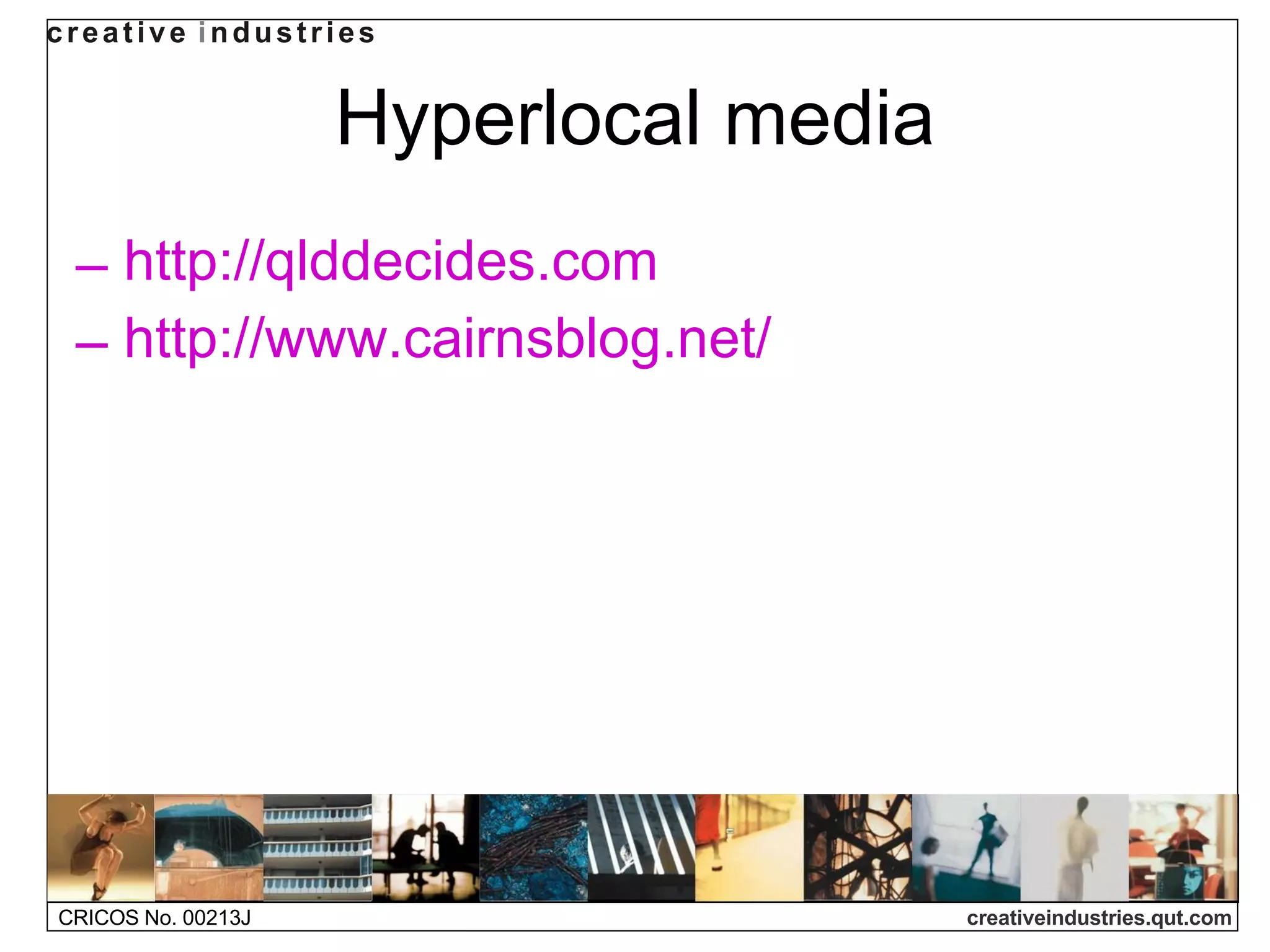 Hyperlocal media http: //qlddecides .com http://www. cairnsblog .net/ 