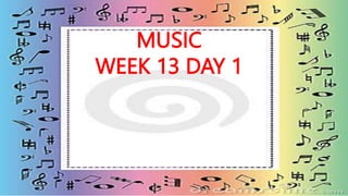 MUSIC
WEEK 13 DAY 1
 