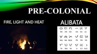 PRE-COLONIAL
FIRE, LIGHT AND HEAT ALIBATA
 