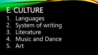 E. CULTURE
1. Languages
2. System of writing
3. Literature
4. Music and Dance
5. Art
 