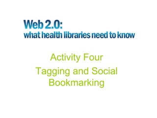 Activity Four
Tagging and Social
  Bookmarking
