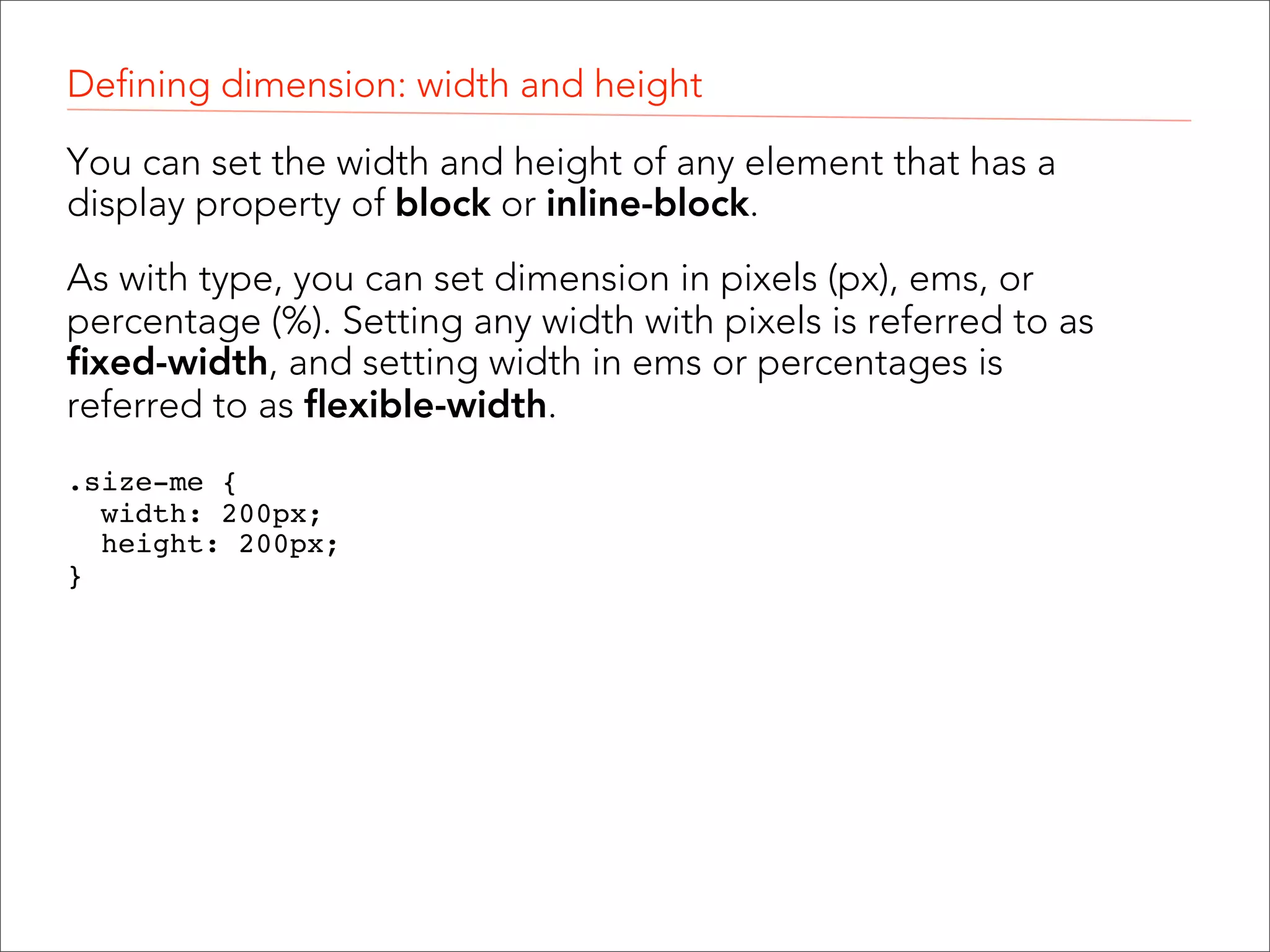 Display property For example, by default, a <li> element is set to display: block. If we change that value in our css to: li {display: inline-block;} Then this: Changes to this:  <ul> <ul> <li> </li> <li> </li> <ul> <li> <ul> </li> <li> </li> 