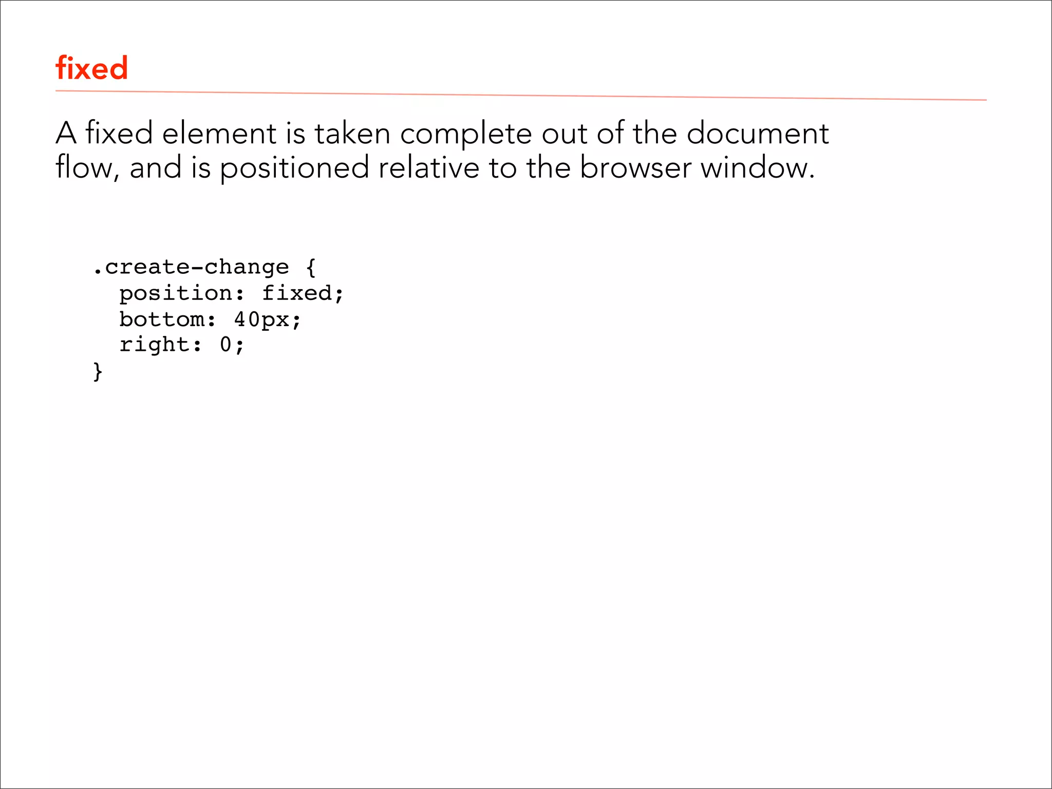 boxes exercise .box {  "" width: 300px;  "" height: 300px;  "" border: 1px solid #333;  "" margin: 10px;  "" display: inline-block;  }" " .relative {  "" position: relative;  "" top: 50px;  "" left: -50px;  }" .fixed {  "" position: fixed;  "" bottom: 0;  "" left: 0;  }" ! 