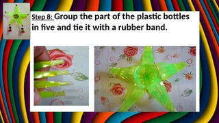 Step 8: Group the part of the plastic bottles
in five and tie it with a rubber band.
 