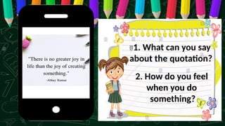 1. What can you say
about the quotation?
2. How do you feel
when you do
something?
 