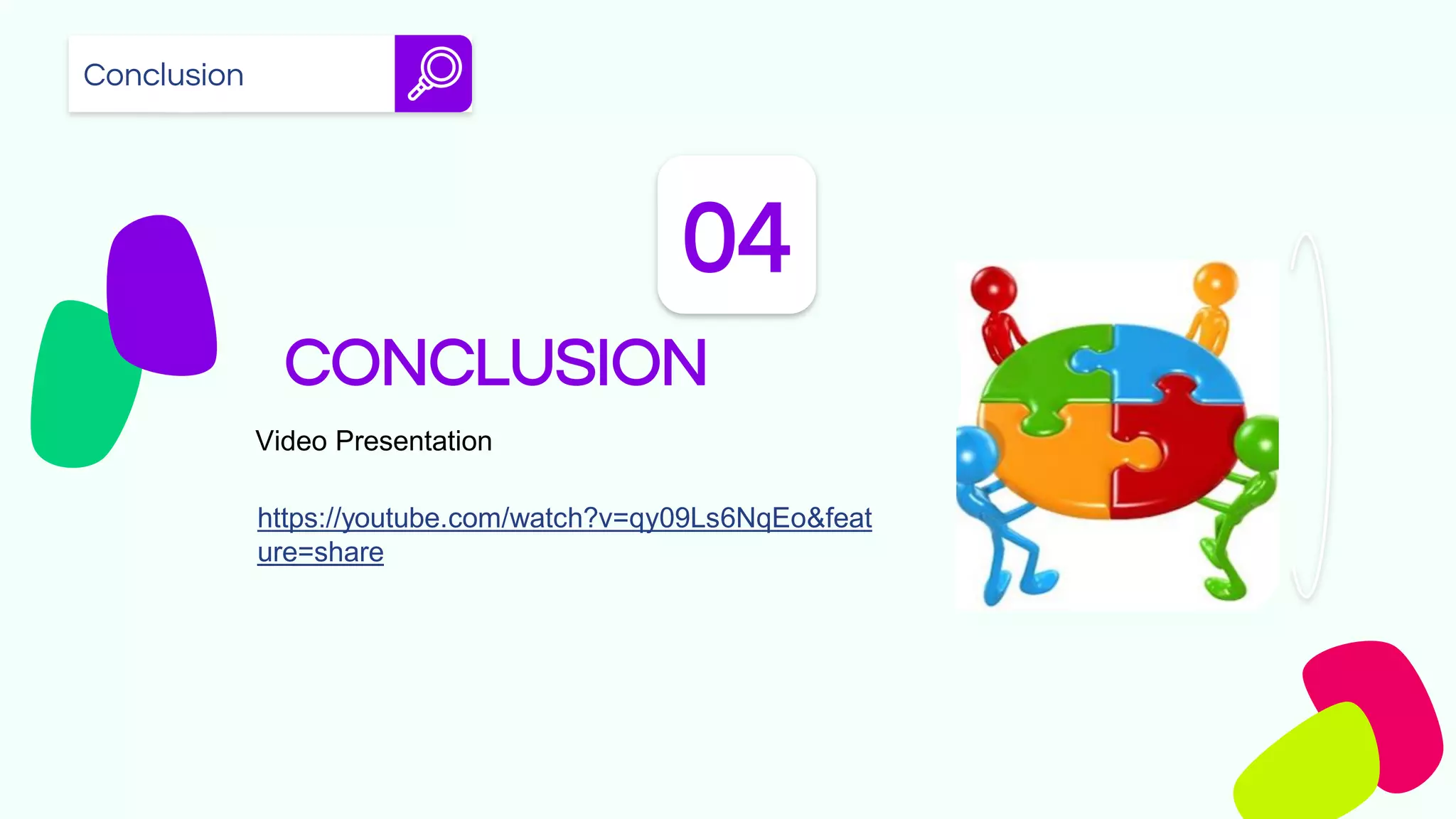 CONCLUSION
04
Conclusion
Video Presentation
https://youtube.com/watch?v=qy09Ls6NqEo&feat
ure=share
 